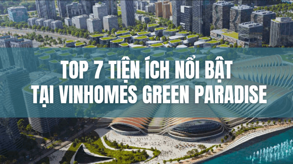 Top 7 tiện ích nổi bật tại Vinhomes Green Paradise