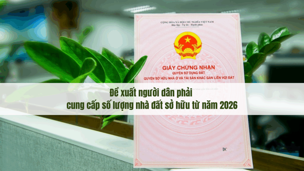 Đề xuất người dân phải cung cấp số lượng nhà đất sở hữu từ năm 2026