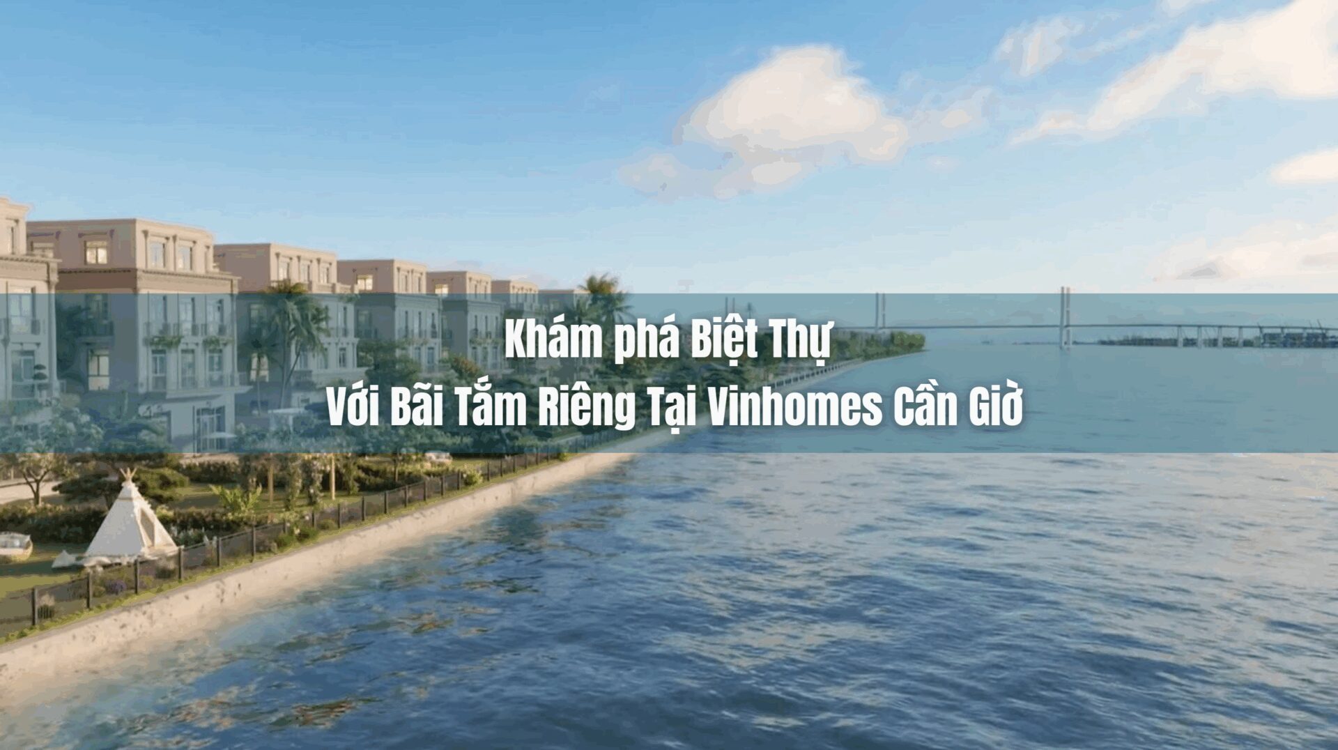 Khám phá biệt thự có bãi tắm riêng tại Vinhomes Cần Giờ