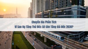 Chuyên Gia Phân Tích Vì Sao Hạ Tầng Thủ Đức Sẽ Còn Tăng Giá Đến 2030