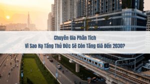 Chuyên Gia Phân Tích Vì Sao Hạ Tầng Thủ Đức Sẽ Còn Tăng Giá Đến 2030