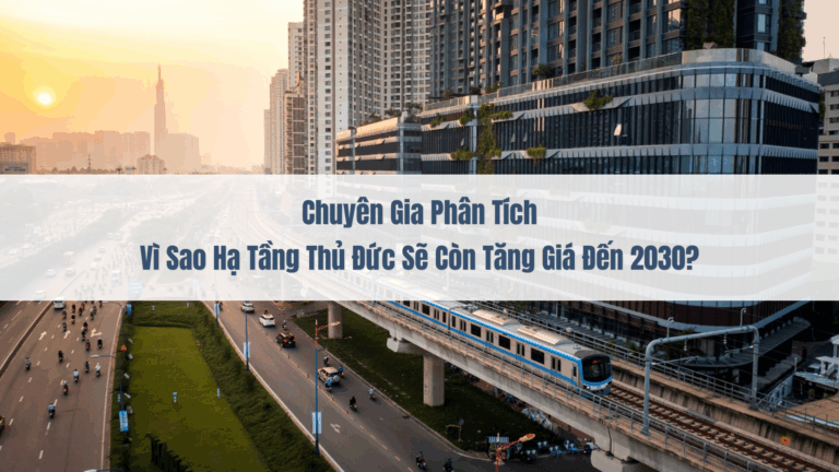 Chuyên Gia Phân Tích Vì Sao Hạ Tầng Thủ Đức Sẽ Còn Tăng Giá Đến 2030
