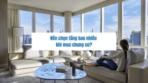 Nên chọn tầng bao nhiêu khi mua chung cư