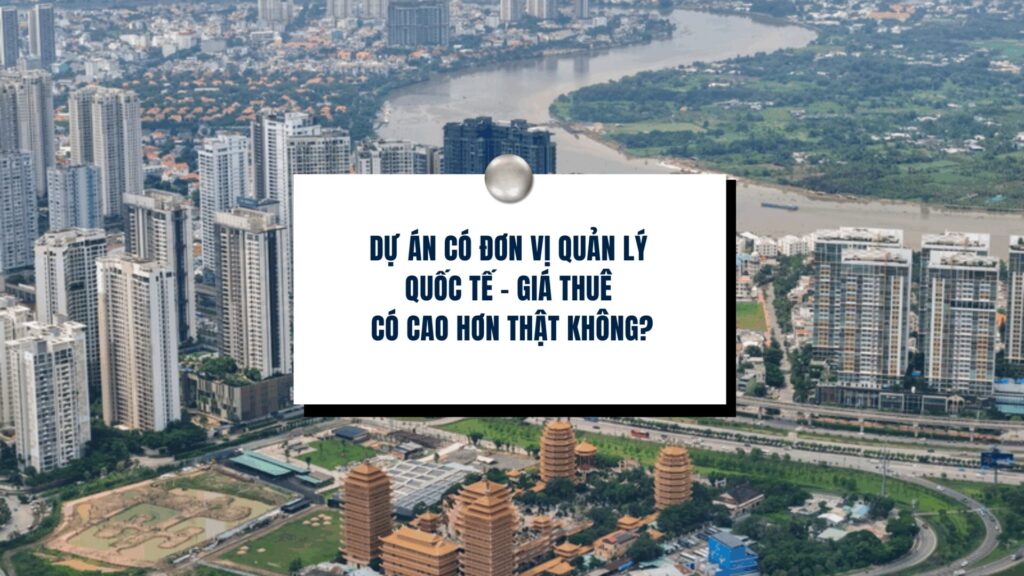 Dự án có đơn vị quản lý quốc tế – Giá thuê có cao hơn thật không?