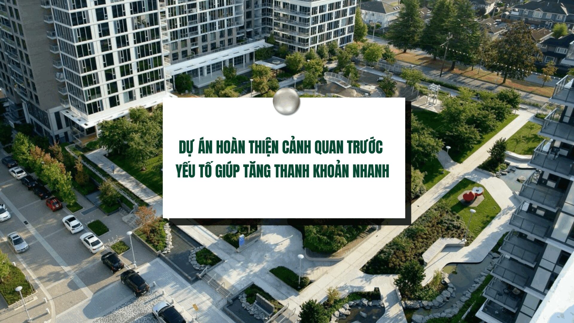 Dự án hoàn thiện cảnh quan trước – yếu tố giúp tăng thanh khoản nhanh