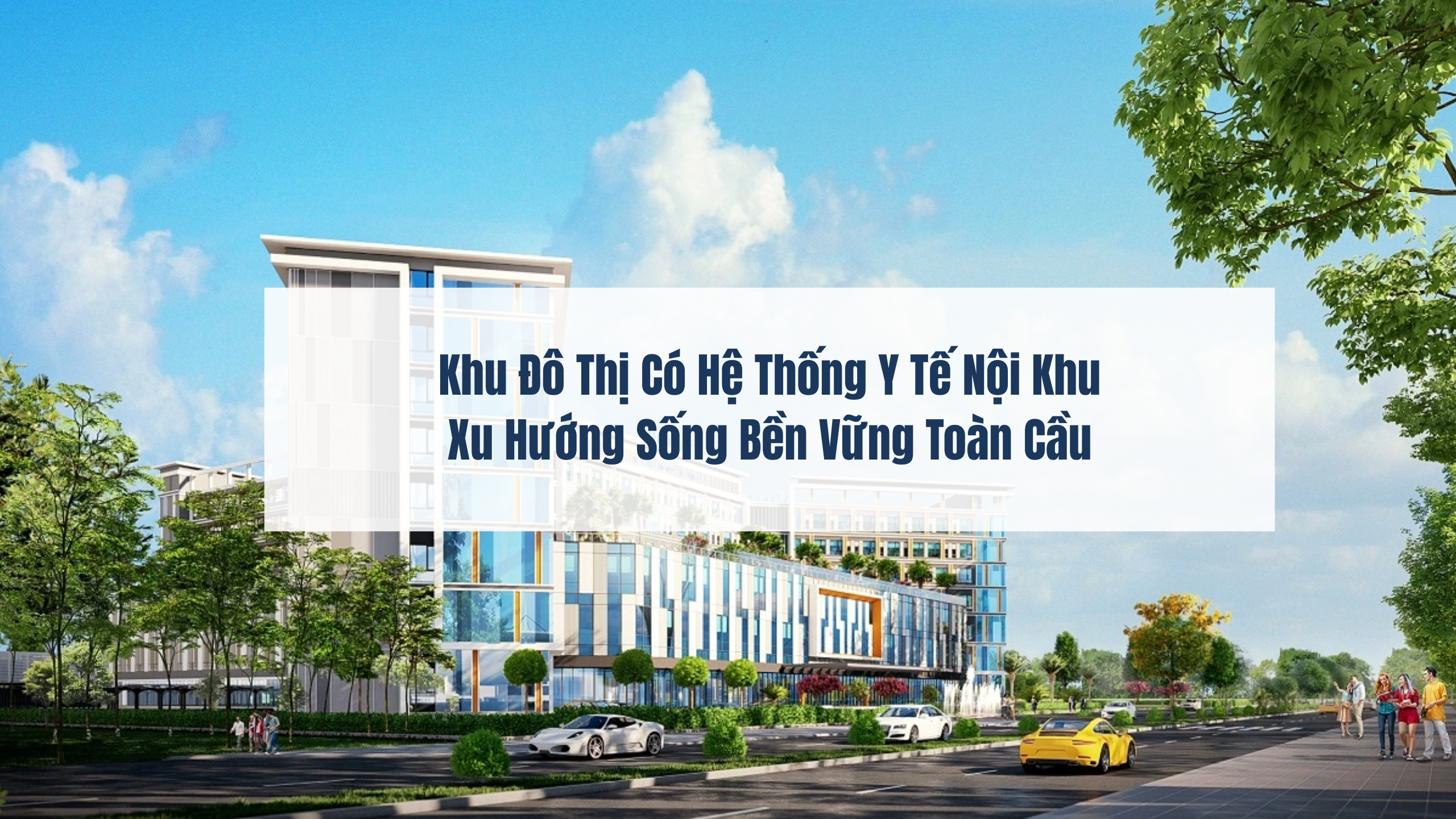 Khu đô thị có hệ thống y tế nội khu xu hướng sống bền vững toàn cầu