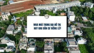Mua nhà trong đại đô thị hay khu dân cư riêng lẻ
