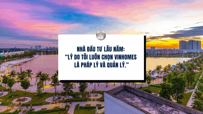 Nhà đầu tư lâu năm: “Lý do tôi luôn chọn Vinhomes là pháp lý và quản lý.”
