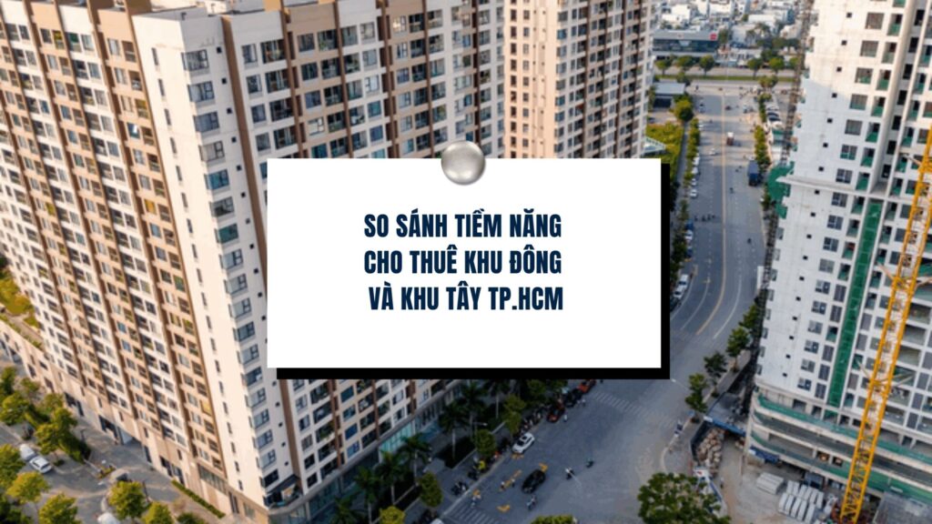 So sánh tiềm năng cho thuê khu Đông và khu Tây TP.HCM
