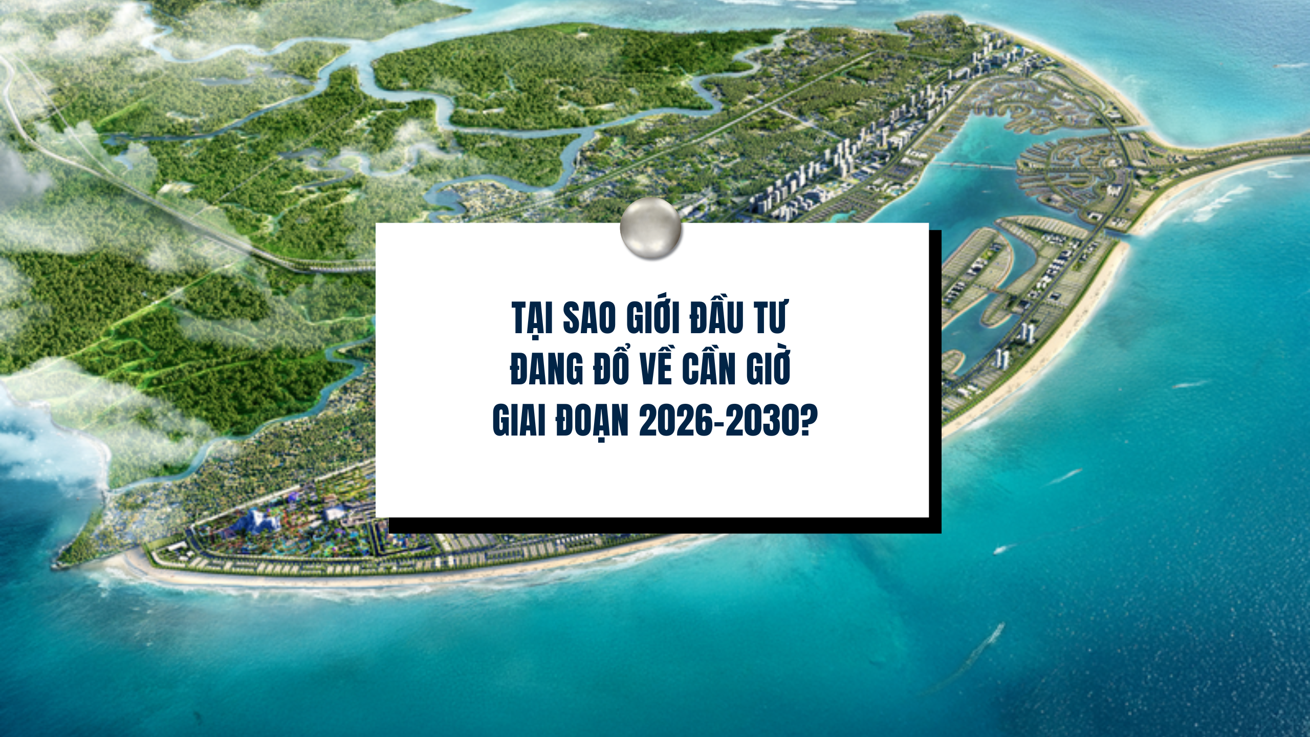 Tại sao giới đầu tư đang đổ về Cần Giờ giai đoạn 2026–2030?