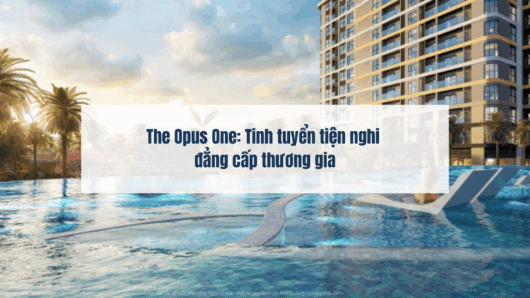 The Opus One: Tinh tuyển tiện nghi đẳng cấp thương gia