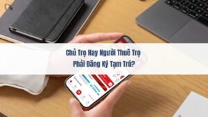 Chủ Trọ Hay Người Thuê Trọ Phải Đăng Ký Tạm Trú