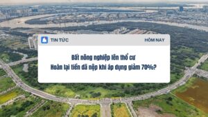 Đất nông nghiệp lên thổ cư Hoàn lại tiền đã nộp khi áp dụng giảm 70%