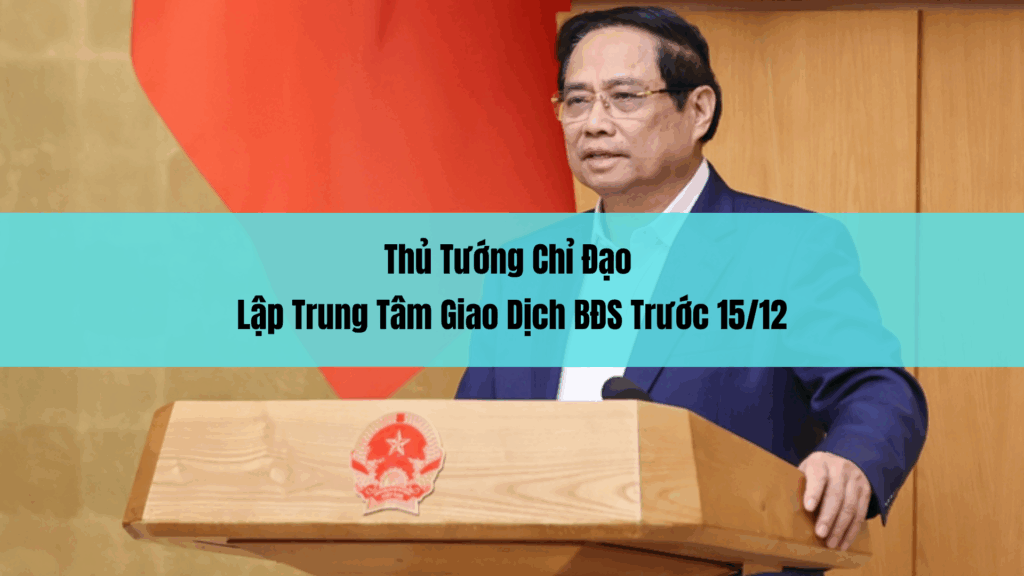 Thủ Tướng Chỉ Đạo Lập Trung Tâm Giao Dịch BĐS Trước 15/12