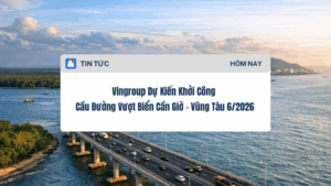 Vingroup Dự Kiến Khởi Công Cầu Đường Vượt Biển Cần Giờ – Vũng Tàu 62026
