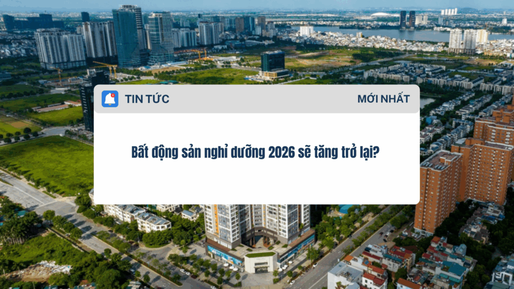 Bất động sản nghỉ dưỡng 2026 sẽ tăng trở lại