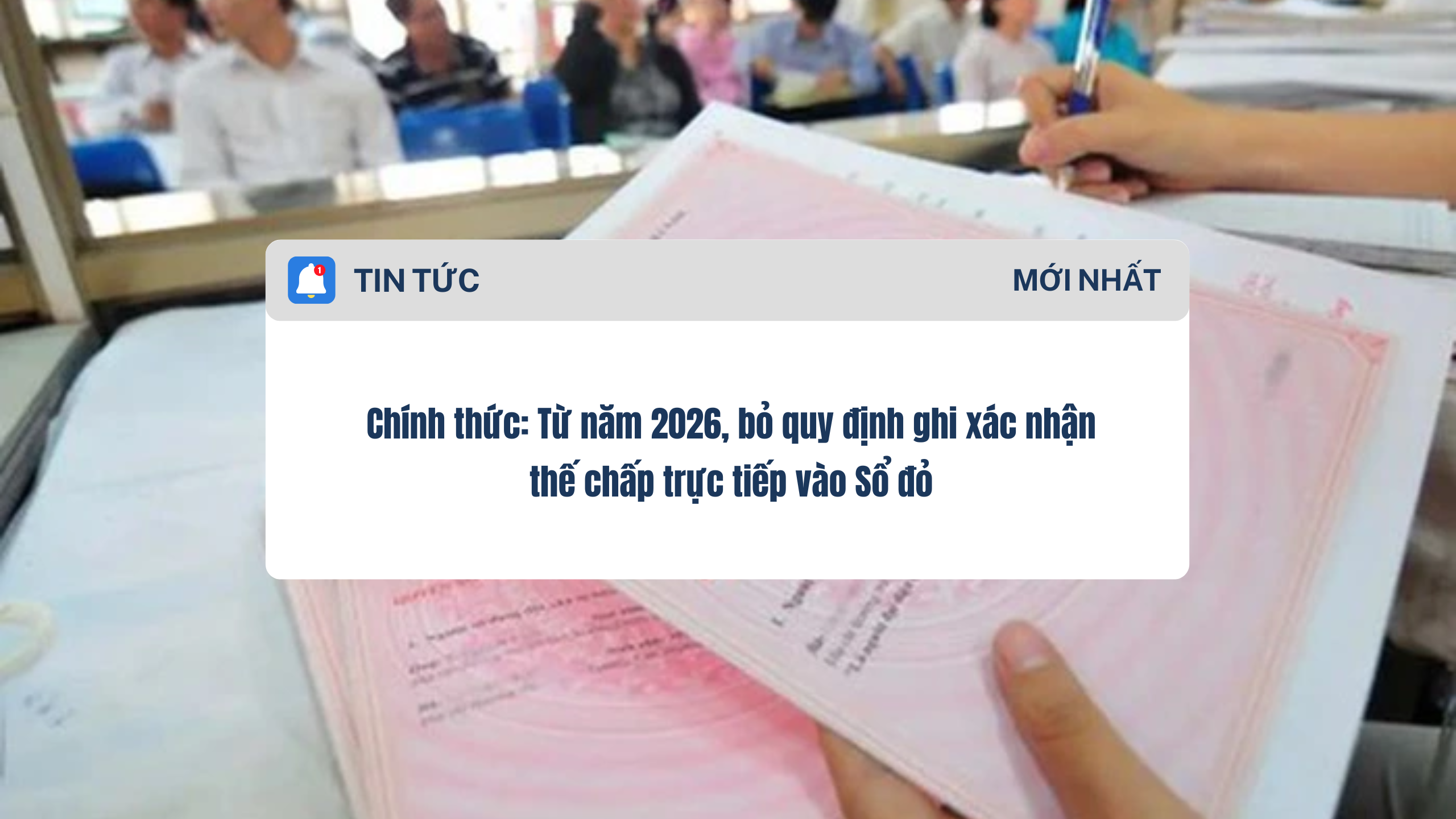 Chính thức: Từ năm 2026, bỏ quy định ghi xác nhận thế chấp trực tiếp vào Sổ đỏ