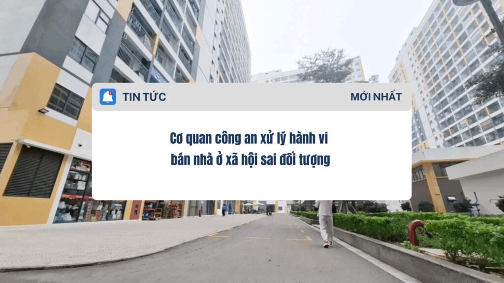 Cơ quan công an xử lý hành vi bán nhà ở xã hội sai đối tượng