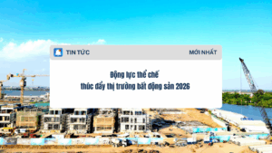 Động lực thể chế thúc đẩy thị trường bất động sản 2026