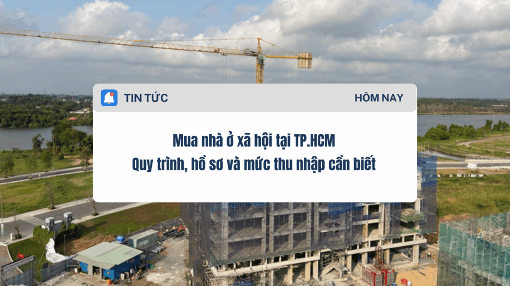 Mua nhà ở xã hội tại TP.HCM Quy trình, hồ sơ và mức thu nhập cần biết