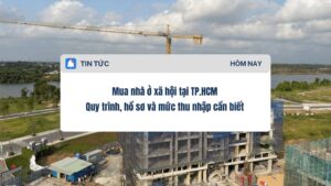 Mua nhà ở xã hội tại TP.HCM Quy trình, hồ sơ và mức thu nhập cần biết