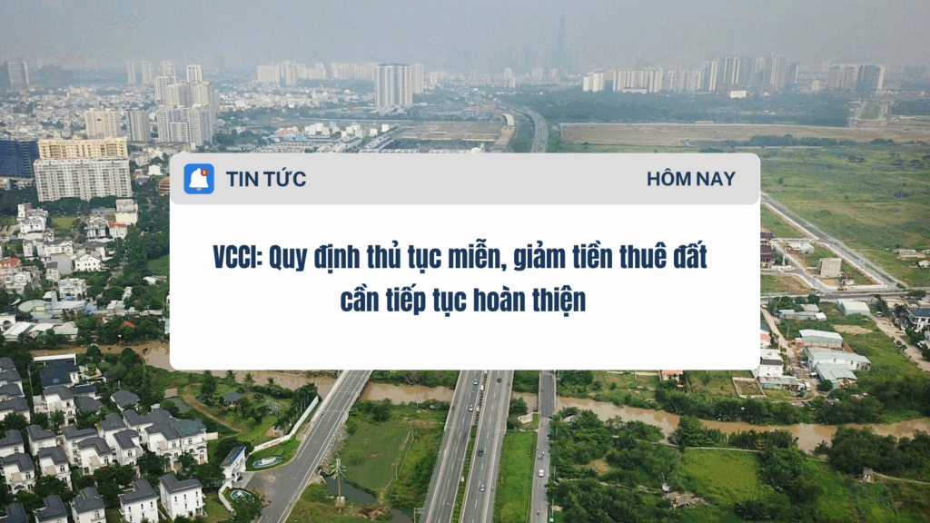 VCCI Quy định thủ tục miễn, giảm tiền thuê đất cần tiếp tục hoàn thiện