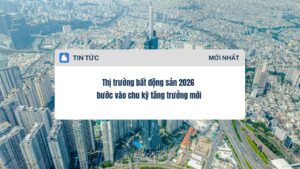 Thị trường bất động sản 2026 bước vào chu kỳ tăng trưởng mới