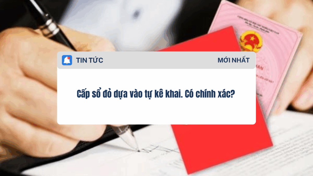 Cấp sổ đỏ dựa vào tự kê khai. Có chính xác