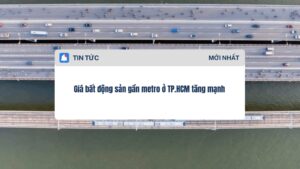 Giá bất động sản gần metro ở TP.HCM tăng mạnh