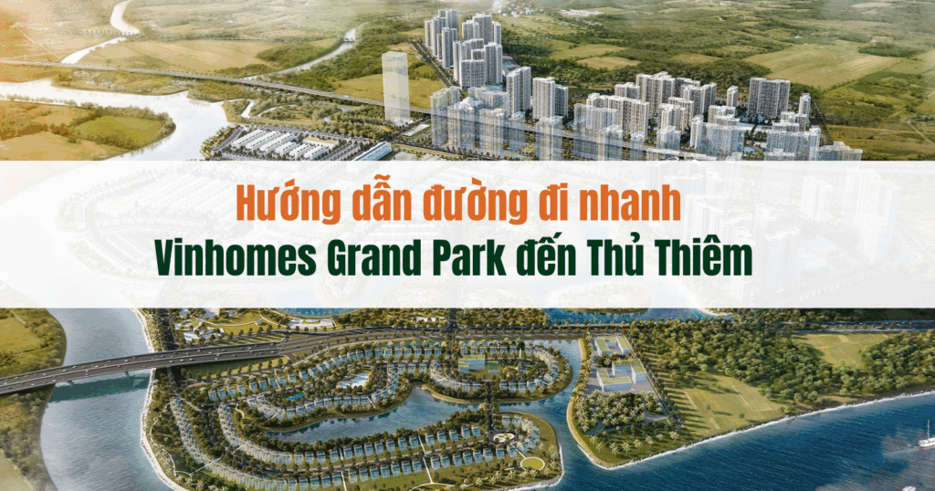 Hướng dẫn đường đi nhanh từ Vinhomes Grand Park đến Thủ Thiêm (Tháng 03/2026)