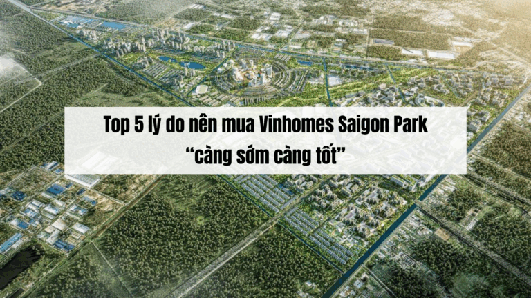 Top 5 lý do nên mua Vinhomes Saigon Park “càng sớm càng tốt”