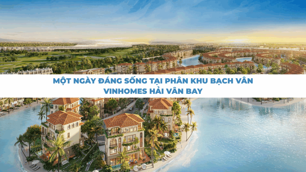 Một ngày đáng sống tại phân khu Bạch Vân - Vinhomes Hải Vân Bay