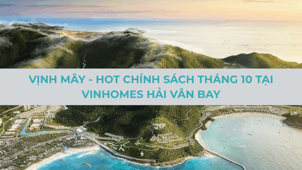 Vịnh Mây - Hot Chính Sách Tháng 10 tại Vinhomes Hải Vân Bay