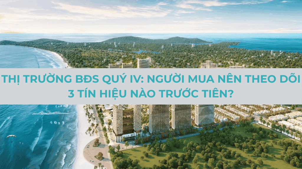 Thị trường BĐS quý IV: Người mua nên theo dõi 3 tín hiệu nào trước tiên?