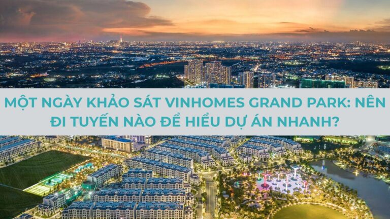 Một ngày khảo sát Vinhomes Grand Park: Nên đi tuyến nào để hiểu dự án nhanh?