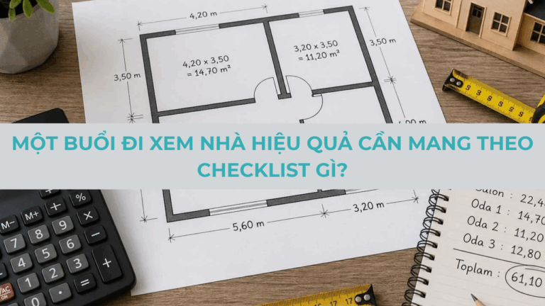 Một buổi đi xem nhà hiệu quả cần mang theo checklist gì?