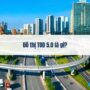 Đô thị TOD 5.0 là gì?