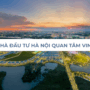 Vì sao nhà đầu tư Hà Nội quan tâm Vinhomes?